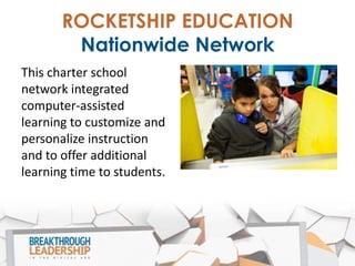 ROCKETSHIP EDUCATION
Making Technology Work
• Employed a “blended” model
of classroom learning.
• Featured computer-assist...
