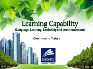 Learning Capability

(Language, Learning, Leadership and communication)
Kresnayana Yahya

L/O/G/O

 