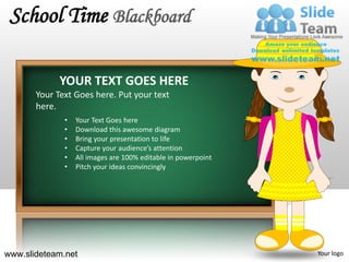 School Time Blackboard

             YOUR TEXT GOES HERE
       Your Text Goes here. Put your text
       here.
              •   Your Text Goes here
              •   Download this awesome diagram
              •   Bring your presentation to life
              •   Capture your audience’s attention
              •   All images are 100% editable in powerpoint
              •   Pitch your ideas convincingly




www.slideteam.net                                              Your logo
 