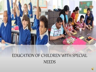 EDUCATION OF CHILDREN WITH SPECIAL
NEEDS
 