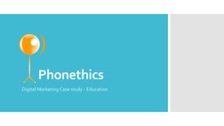 Phonethics
Digital Marketing Case study - Education

 