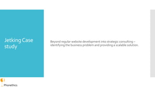 JetkingCase
study
Beyond regular website development into strategic consulting –
identifying the business problem and prov...