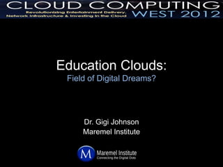 Education Clouds:
 Field of Digital Dreams?




     Dr. Gigi Johnson
     Maremel Institute
 