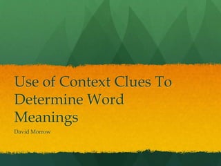 Use of Context Clues To
Determine Word
Meanings
David Morrow

 