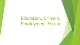 Education, Crime &
Employment Forum
 