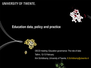 Education data, policy and practice
OECD meeting: Education governance: The role of data
Tallinn, 12-13 February
Kim Schildkamp, University of Twente, K.Schildkamp@utwente.nl
 