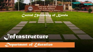 Infrastructure
Department of Education
Central University of Kerala
 