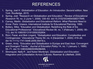REFERENCES
1. Spring, Joel H. Globalization of Education: An Introduction. Second edition. New
York: Routledge, 2015.
2. S...