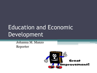 Education and Economic 
Development 
Johanna M. Manzo 
Reporter 
 