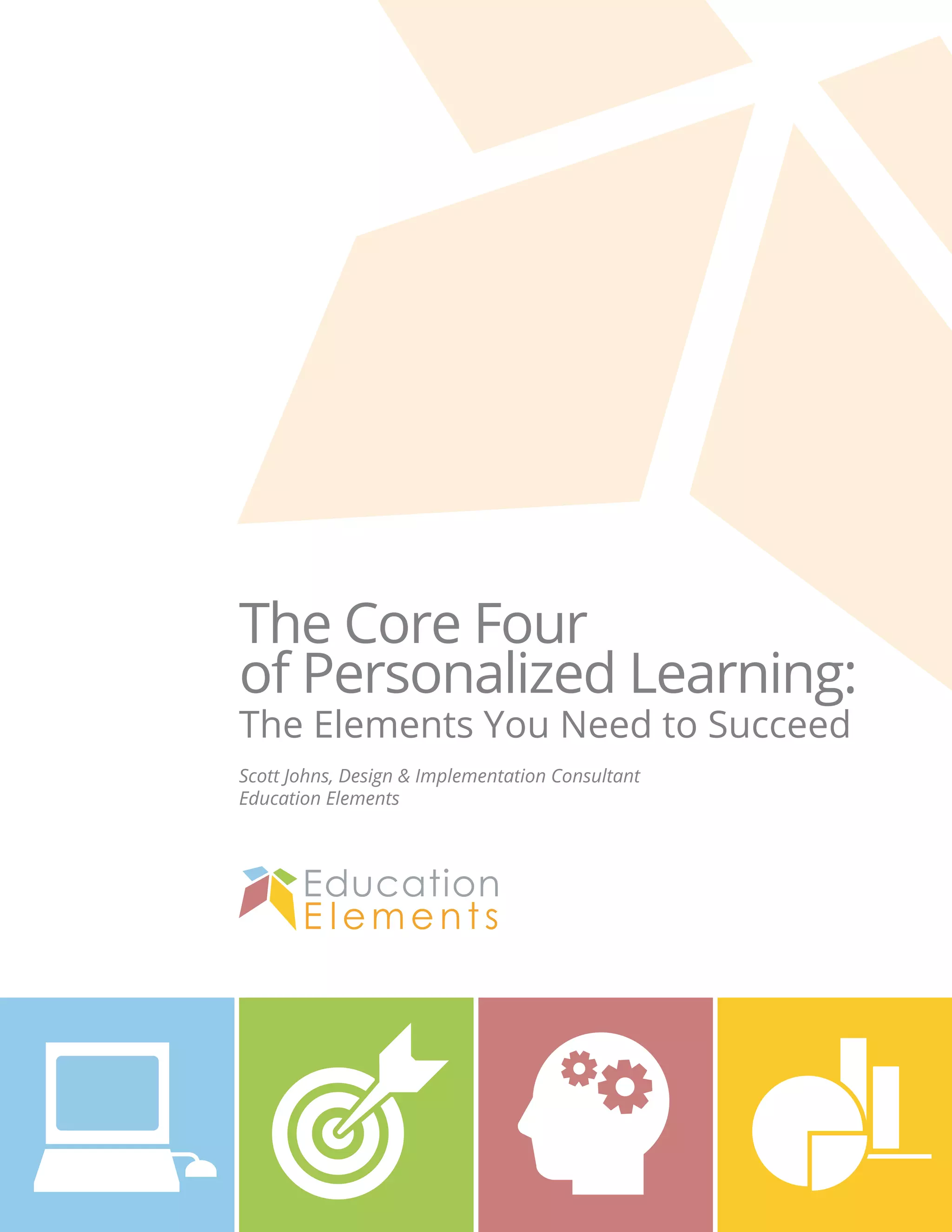 The Core Four
of Personalized Learning:
The Elements You Need to Succeed
Scott Johns, Design & Implementation Consultant
Education Elements
 