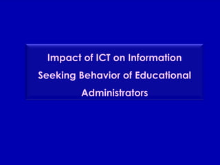 Impact of ICT on Information Seeking Behavior of Educational Administrators 