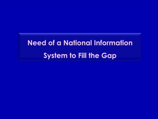 Need of a National Information System to Fill the Gap 