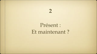 Présent : Et maintenant ? 2 