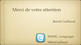 Merci de votre attention @MMU_Languages @BenGuilbaud Benoît Guilbaud 