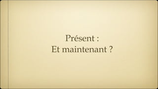 Présent : Et maintenant ? 