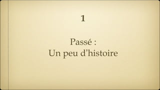 Passé : Un peu d ’ histoire 1 