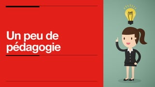 Un peu de
pédagogie
 