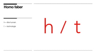 Homo faber
h t/
h = être humain
t = technologie
 