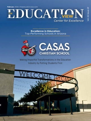Excellence in Education:
Top-Performing Schools in Arizona
Making Impactful Transformations in the Education
Industry by Putting Students First
VIEW
THE
February 2024 | theeducationview.com
Vol.
02
Issue-01
Center for Excellence
 