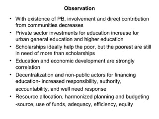 Observation
• With existence of PB, involvement and direct contribution
from communities decreases
• Private sector invest...
