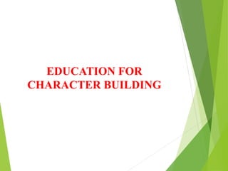 EDUCATION FOR
CHARACTER BUILDING
 