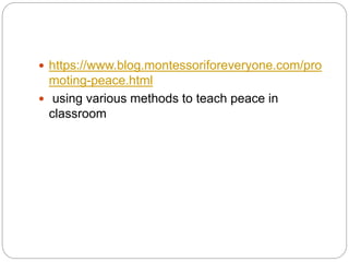  https://www.blog.montessoriforeveryone.com/pro
moting-peace.html
 using various methods to teach peace in
classroom
 