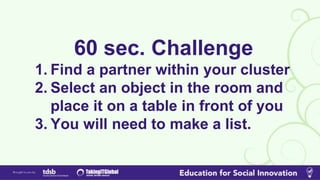 With your partner,
generate a list of all
the possible uses for
your selected object.
60sec. GO
 