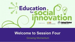 Welcome to Session Four
Growing Momentum
 