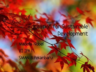 Education for Sustainable Development Mabella Nobel XI IPA 1  SMAN 8 Pekanbaru 