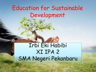 Education for Sustainable Development Irbi Eki Habibi XI IPA 2 SMA Negeri Pekanbaru 