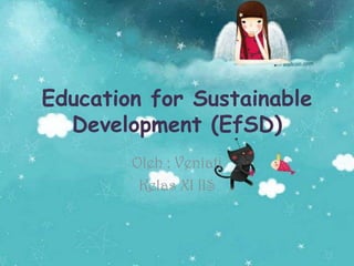 Education for Sustainable Development (EfSD)  Oleh : Veniati Kelas XI IIS 