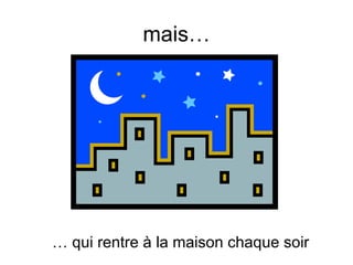 mais… …  qui rentre à la maison chaque soir 