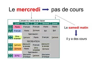 Le  mercredi   pas de cours Le  samedi matin il y a des cours 