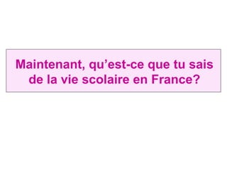 Maintenant, qu’est-ce que tu sais de la vie scolaire en France? 