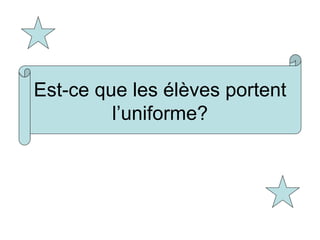 Est-ce que les élèves portent l’uniforme? 