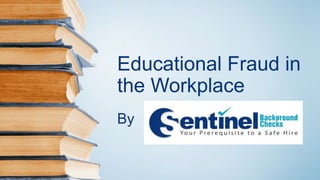 Educational Fraud in
the Workplace
By
 