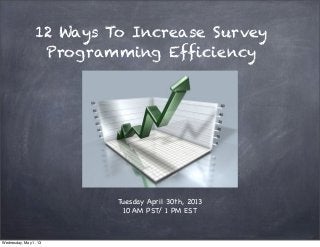 12 Ways To Increase Survey
Programming Efficiency
Tuesday April 30th, 2013
10 AM PST/ 1 PM EST
Wednesday, May 1, 13
 