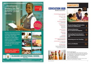 21
4
6
9
18
31
CONTENTS
PUBLISHER/EXECUTIVE DIRECTOR
Catherine Oginni (Mrs.)
	
EDITOR - IN - CHIEF
Adebayo Amodu
EDITORS
Omolehinwa Aramide
REPORTER/RESEARCHER
Eneanya Gideon
Animashaun Oluwaseun
CORRESPONDENTS
			 Adewunmi Joseph
Ugwoke Mercy
Egbe Adesuwa
Benjamin Gift
CREATIVE ARTIST
Wale Hammed
PRODUCTION
Lawal Taofeeq
Nnaji Bright
COLUMNIST
Funmilola Padonu
Olanrewaju Temitope
LEGAL CONSULTANTS/ADVISERS
KEHINDE OGINNI & CO.
ADVERT/MARKETING EXECUTIVES
Osakwe Gloria
Anthonia Makanjuola
EDITORIAL BOARD
Barr. Kehinde Oginni
Chief (Mrs.) Modupe A. Jemibewon
Chief (Mrs.) Olufunke Davies Jones
Professor Isaac Olawale Albert
EDUCATION HUB
MAGAZINE
Education Hub Magazine
is a bi – monthly publication of IKOG CONSULTING LTD of Plot
142, Poatson House, Oba Akran Avenue, Ikeja, Lagos, Nigeria & UK
Correspondent Office:146, Deptford High Street, London Se6 3NU.
Tel: +2348035095770; +2348172865079, +447916308559;
E-mail: eduhub@ikogconsulting.com
Website: www.ikogconsulting.com,
Blog www.nigeriaeducationhub.com
All rights reserved. Reproduction in any form, in whole or in part
without prior written permission, is forbidden.
1EDUCATION HUB
The 2015 Ranking Of Universities
in Africa by Webometrics
Technical Education:
key to national development
Outstanding Private Schools in
Lagos that have stood the test of
time
Evaluating your own Teaching
Law as a Profession
 