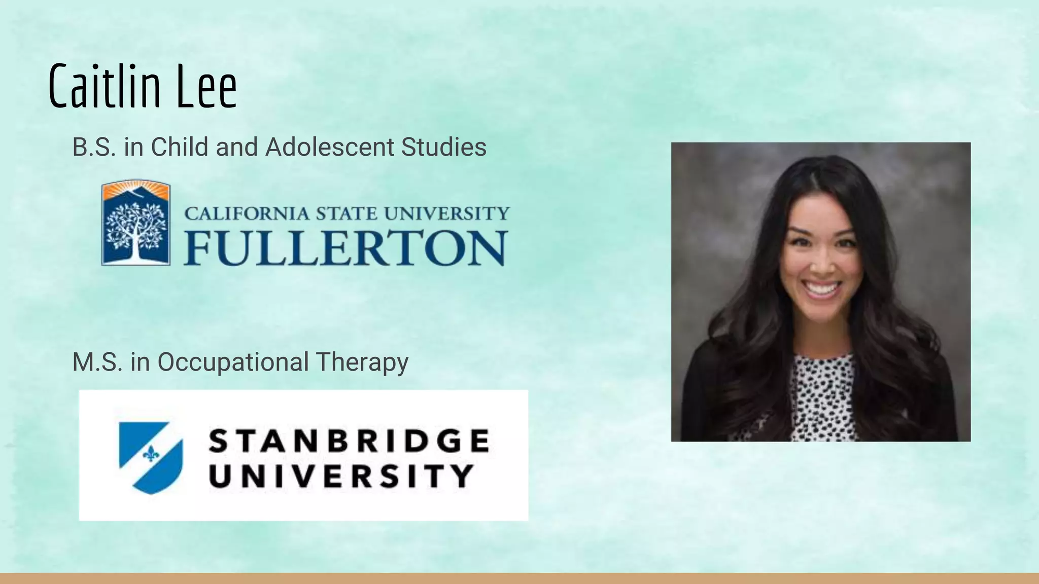 Caitlin Lee
B.S. in Child and Adolescent Studies
M.S. in Occupational Therapy
 
