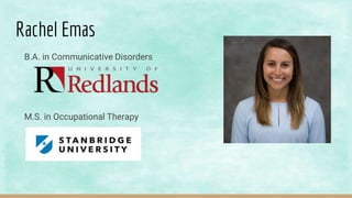 Rachel Emas
B.A. in Communicative Disorders
M.S. in Occupational Therapy
 