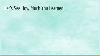 Let’s See How Much You Learned!
 