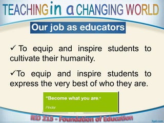  To equip and inspire students to
cultivate their humanity.
To equip and inspire students to
express the very best of who they are.
 
