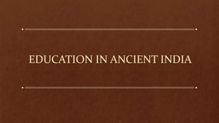 EDUCATION IN ANCIENT INDIA
 