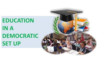 EDUCATION
IN A
DEMOCRATIC
SET UP
 
