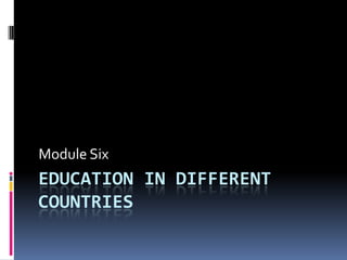 Education in Different countries Module Six 