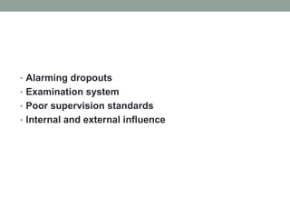 • Alarming dropouts
• Examination system
• Poor supervision standards
• Internal and external influence
 