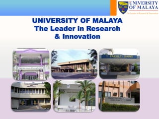 UNIVERSITY OF MALAYA
The Leader in Research
& Innovation
 