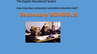 The English Educational System
How long does compulsory secondary education last?
 