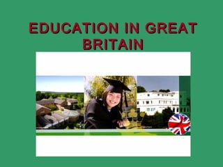 EDUCATION IN GREATEDUCATION IN GREAT
BRITAINBRITAIN
 