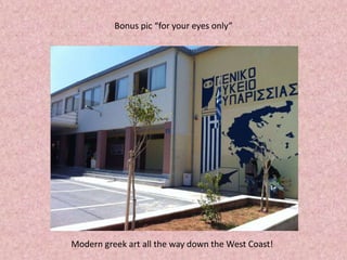 Bonus pic “for your eyes only”
Modern greek art all the way down the West Coast!
 
